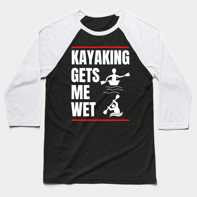 Kayaking Gets Me Wet Baseball T-Shirt by NickDsigns